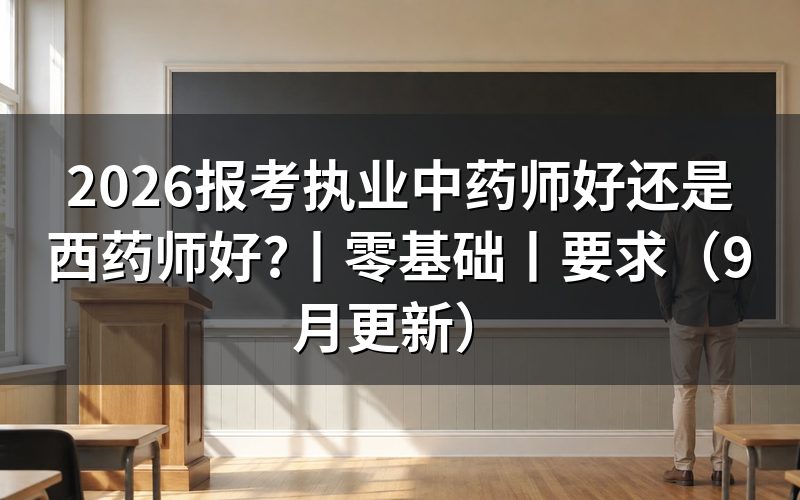 执业药师报考中药还是西药好,先看科目表