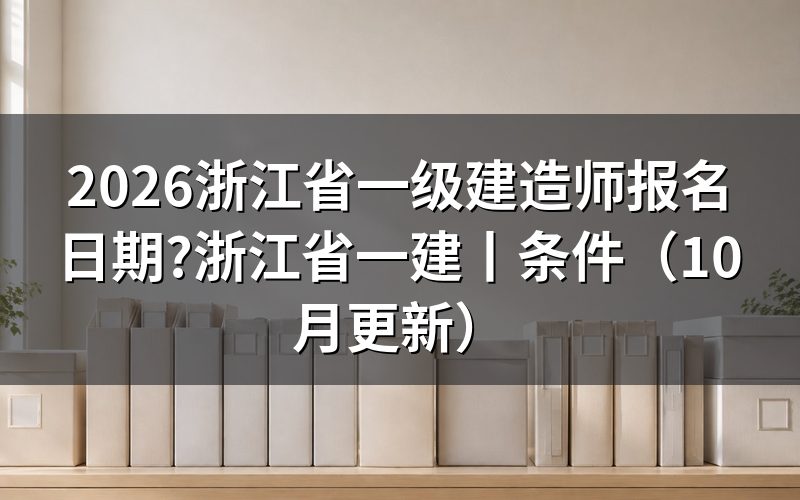 浙江省一级建造师报名时间,先看报名入口日期
