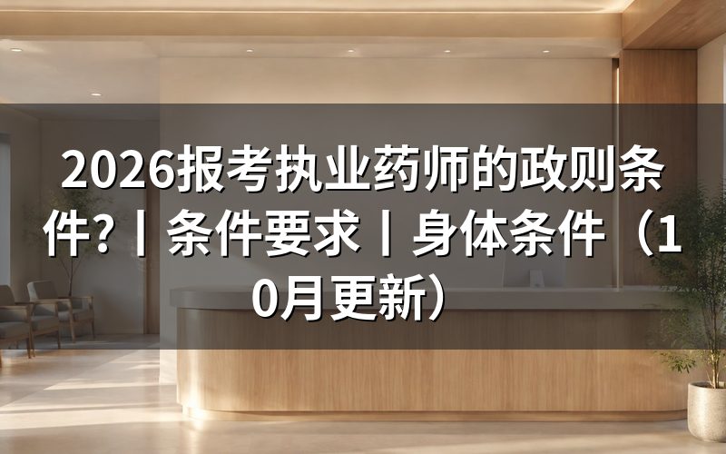 报考执业药师的条件和要求,看报名表学历栏