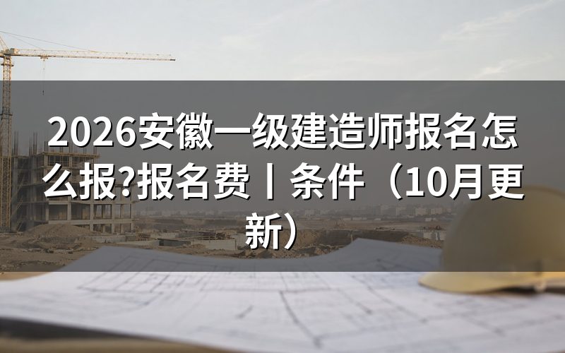 安徽 一级建造师 报名时间,核对报名表日期