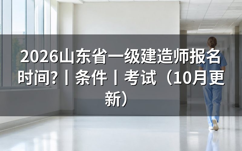 山东省一级建造师报名时间,先看报名入口