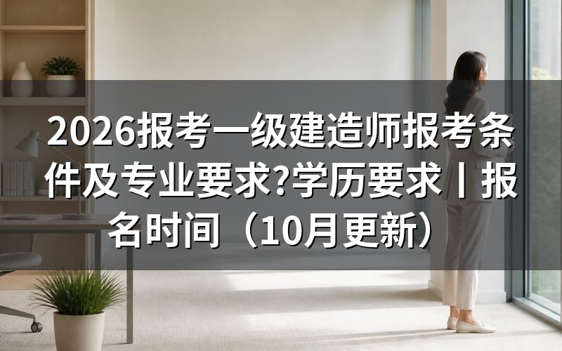 全国一级建造师报考条件及专业要求,看报名表怎么填