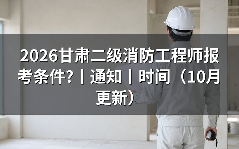 甘肃考二级消防工程师条件，核对条件页