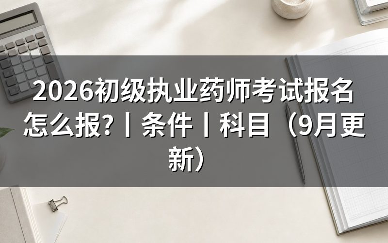 初级执业药师考试条件,逐栏核对报名表