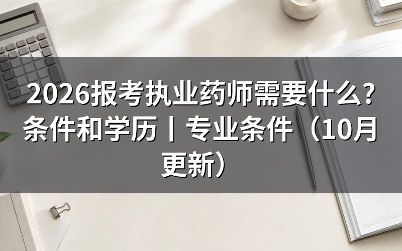 报考执业药师需要什么条件和学历,逐栏核对报名表