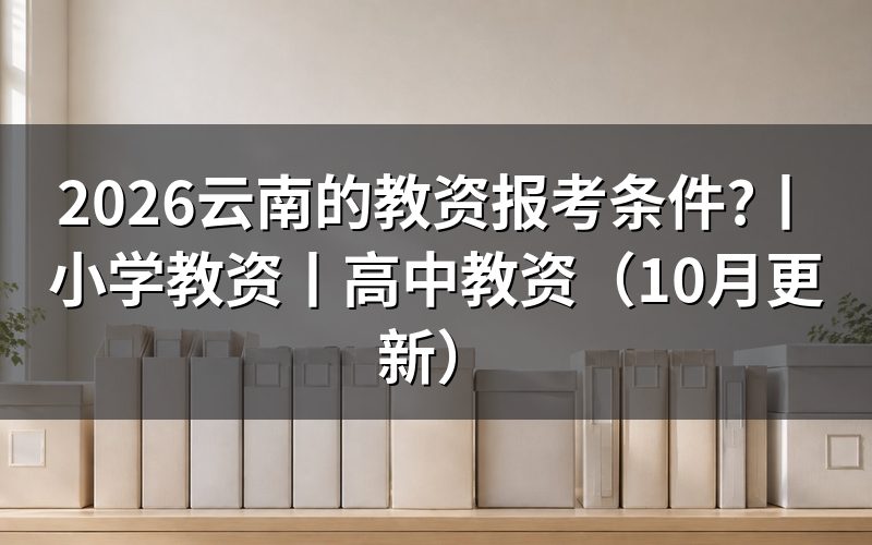 云南小学教资报考条件,看报名表的学历栏