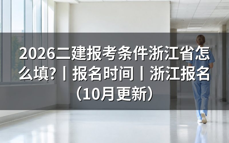 二建报考条件浙江,报名表先核对学历栏