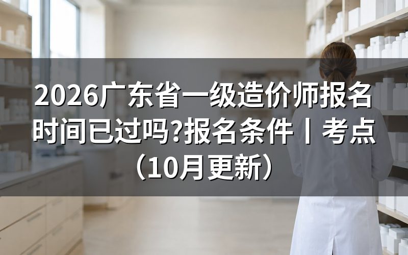 广东一级造价师报名时间,核对报名表日期