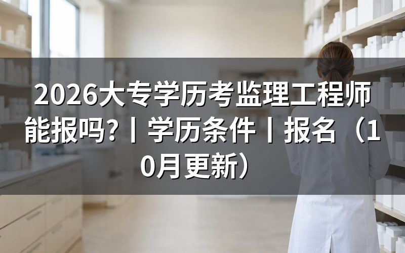 报考监理工程师学历条件,先核对学历信息栏