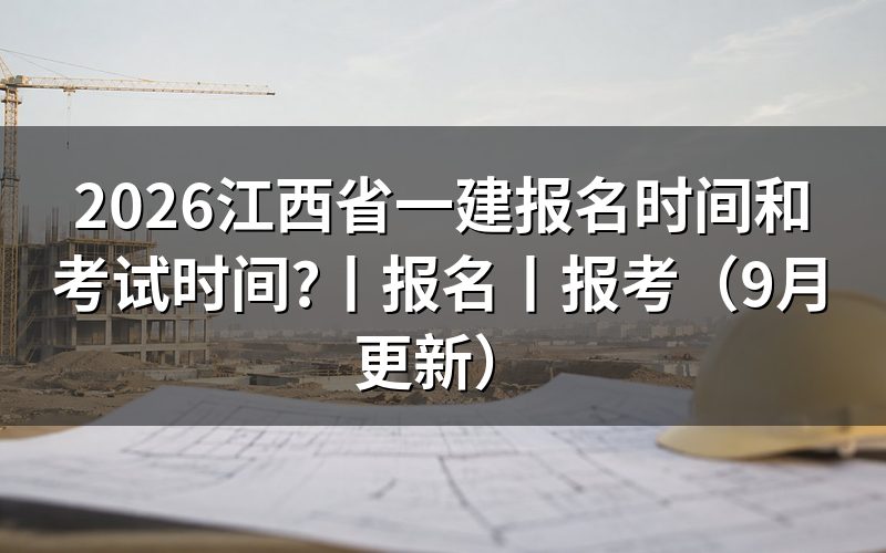 江西一建报名时间和考试时间,核对准考证