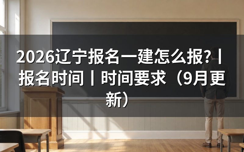 辽宁报名一建时间,看报名入口日期