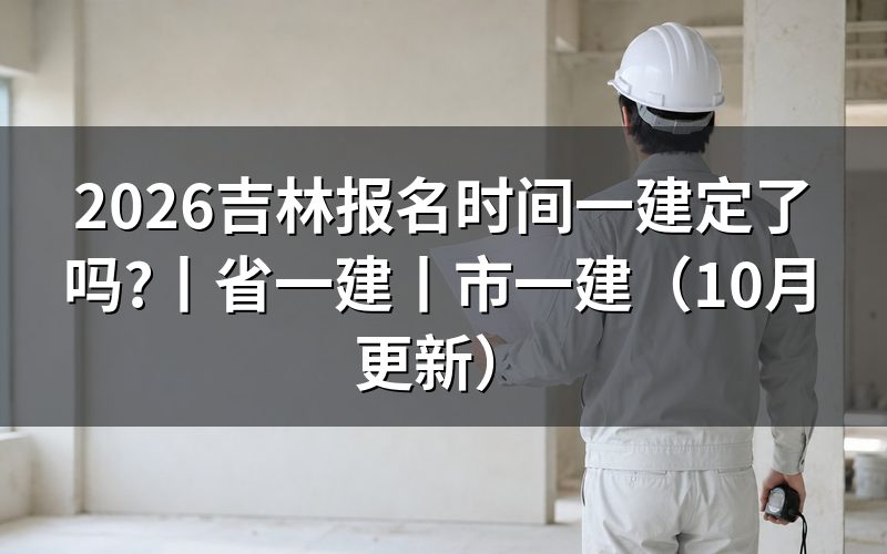 吉林省一建报名时间,看报名表上的年份