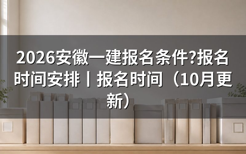 安徽一建报名条件,填写报名表前对照