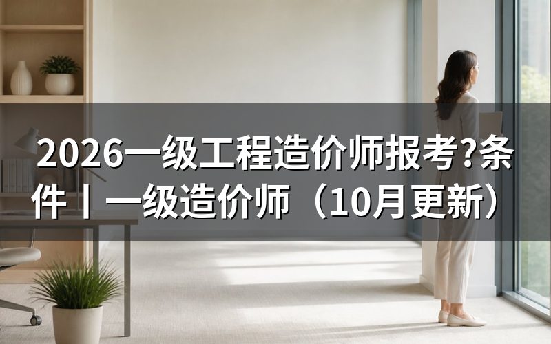 一级工程造价师报考条件看报名表哪一栏