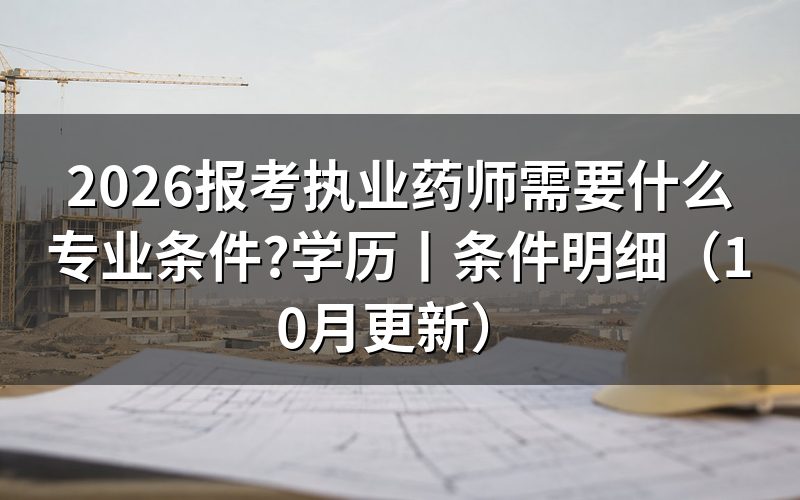 报考执业药师需要什么条件和学历,看报名表学历栏