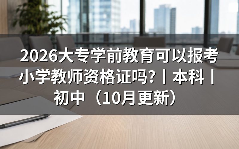 专科的学前教育可以考小学的教师资格证吗,看学历信息栏