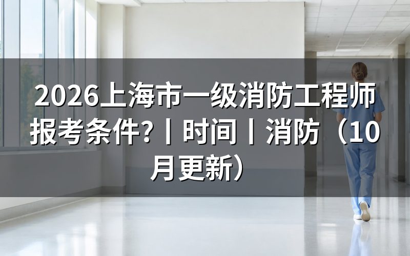 上海一级消防工程师报考条件,报名表先对专栏