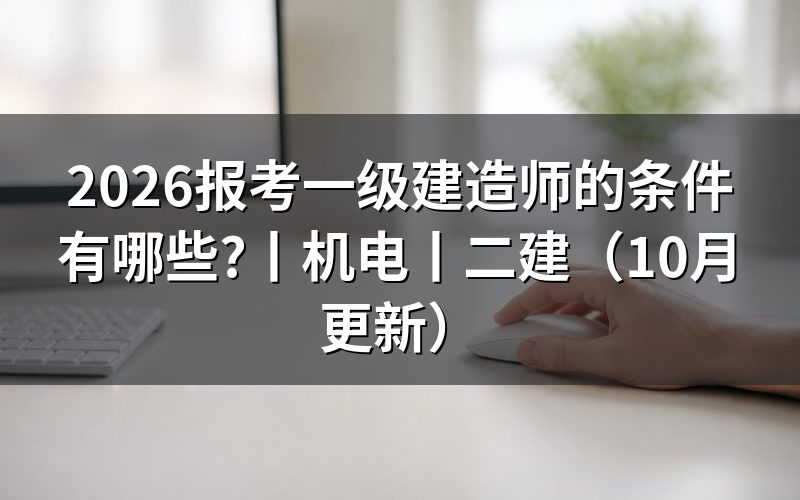 报考一级建造师的基本条件,逐项核对报名表