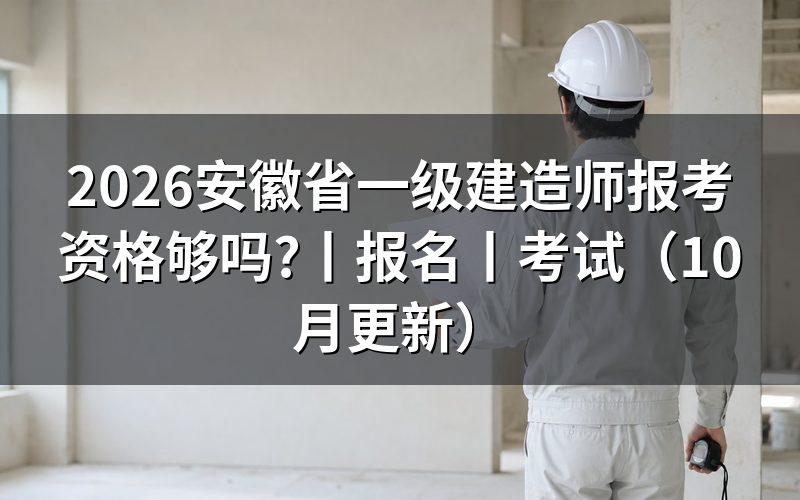 安徽省一级建造师报名要求，先核报名信息