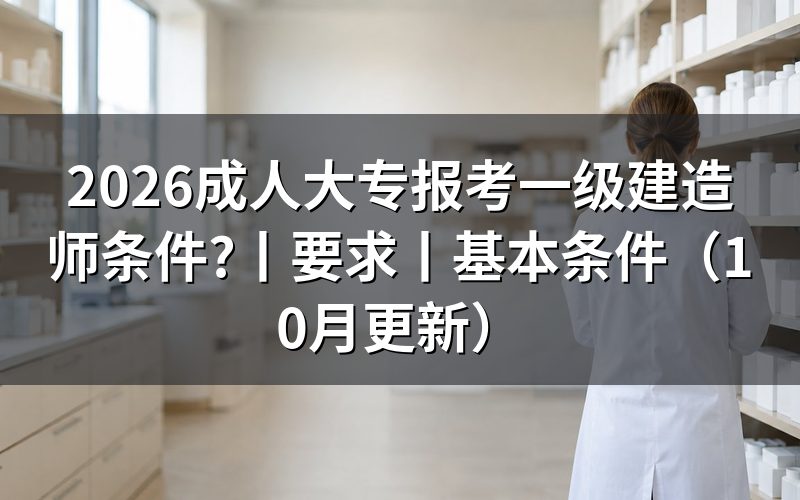 报考一级建造师成人学历需要什么条件,看学历扫描件