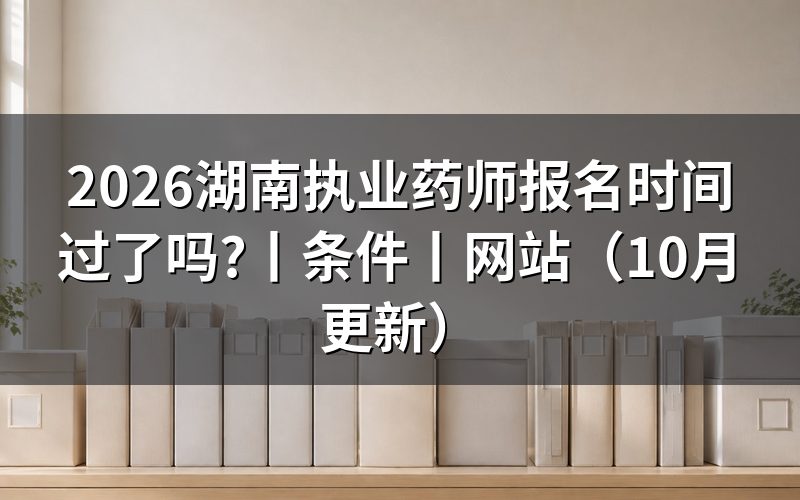 湖南省执业药师报名时间，看报名表进度