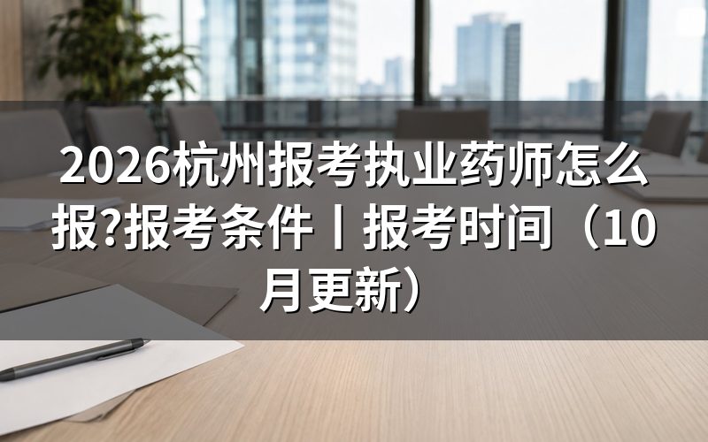报考执业药师时间，核对报名表和准考证