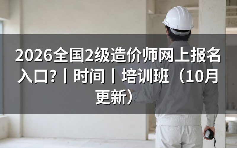 全国二级造价工程师造价员网上报名入口,先核对报名表上的等级