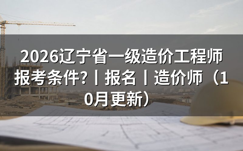 辽宁省一级造价师报考条件,先核对报名表