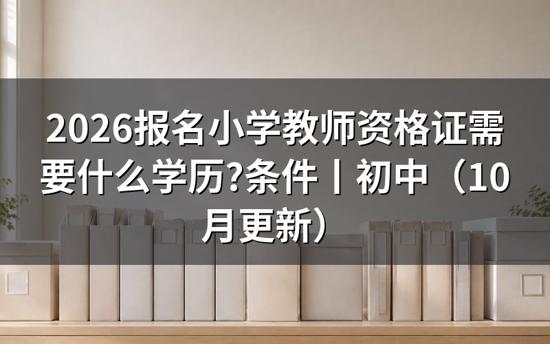 报考小学教师资格证需要什么学历，核对毕业证
