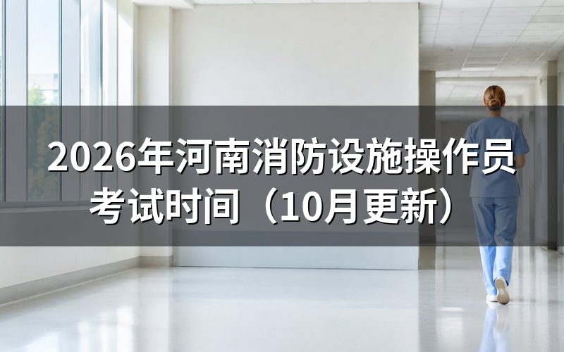 河南消防设施操作员考试时间和准考证怎么查