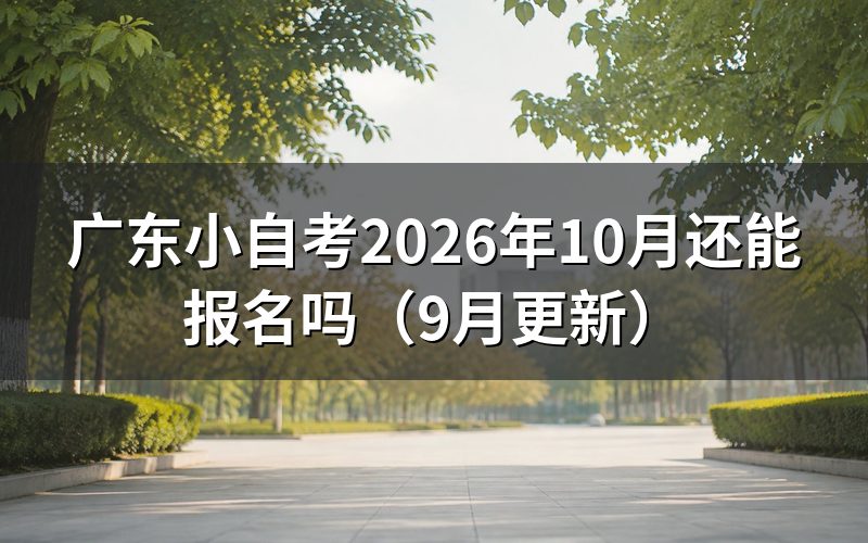 广东小自考报名截止后还能补报吗