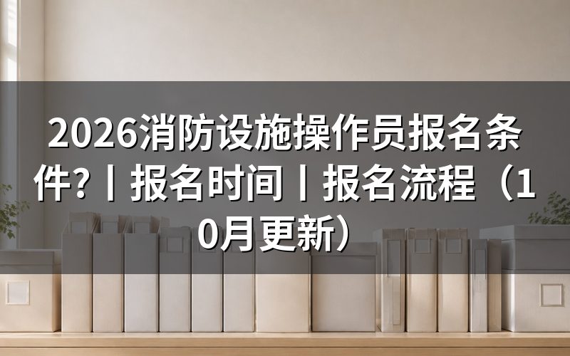 消防设施操作员报名条件