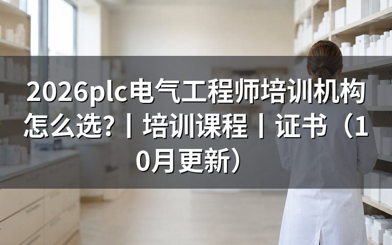 plc电气工程师培训班怎么选,先看招生简章这一栏