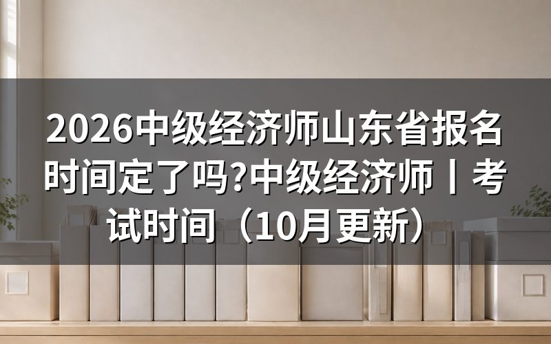 山东省中级经济师报名时间