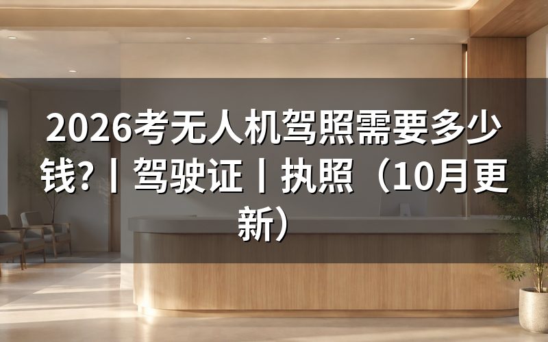 考无人机驾驶证需要多少钱,先看官方给的几项硬信息