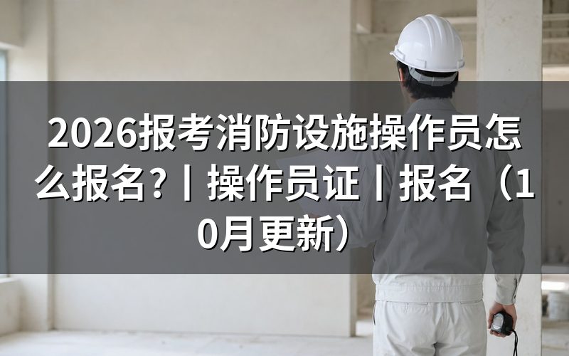 消防设施操作员证怎么报名