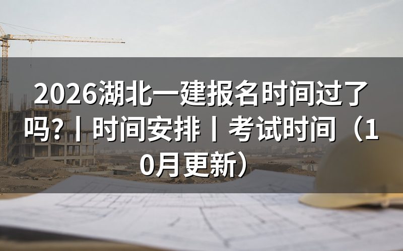 湖北省一建报名时间和考试时间