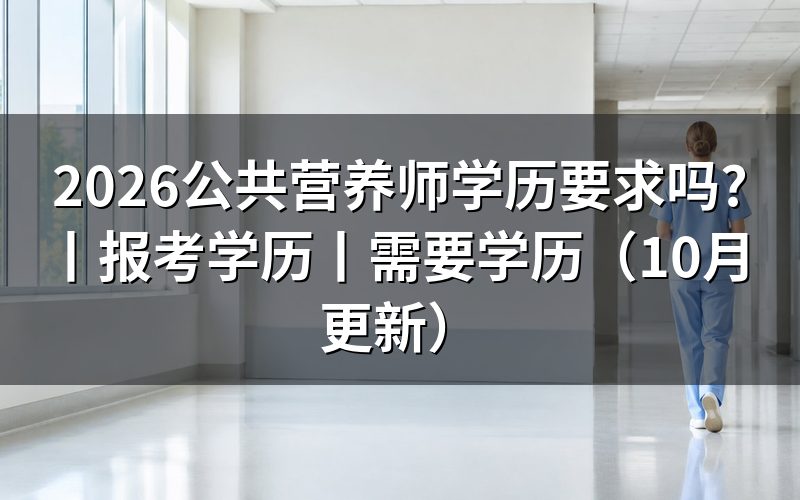 公共营养师需要什么学历,报考表上这一格怎么填