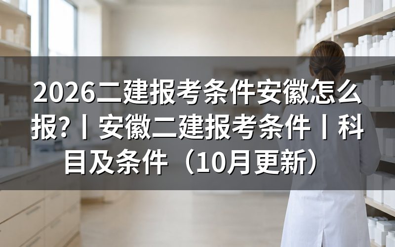 安徽二建报考条件,报考条件对照表怎么选级别