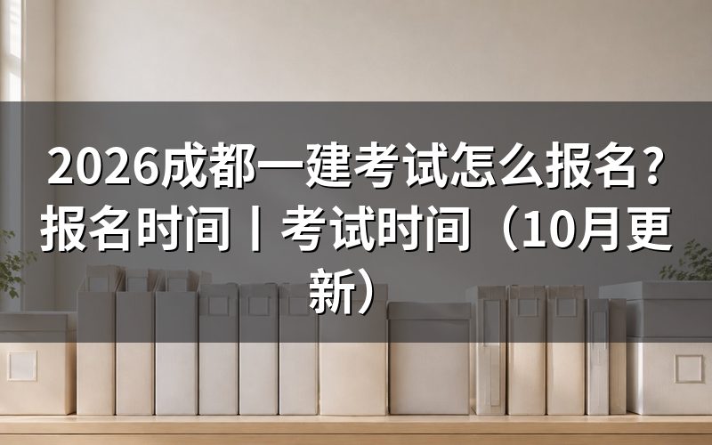 成都一建考试报名时间，核对入口开放期