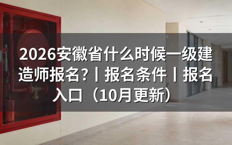 安徽省一级建造师报名时间,看报名表对应年度