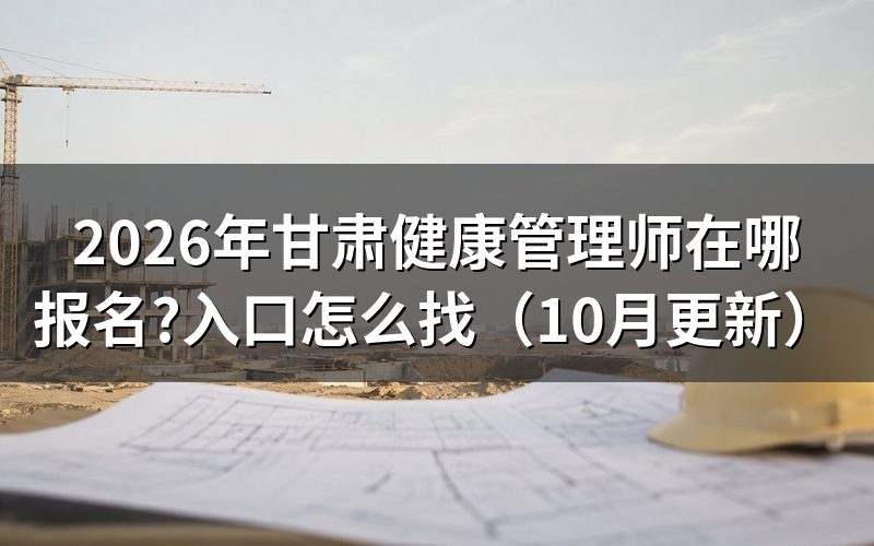 甘肃健康管理师的报名时间何时公布？