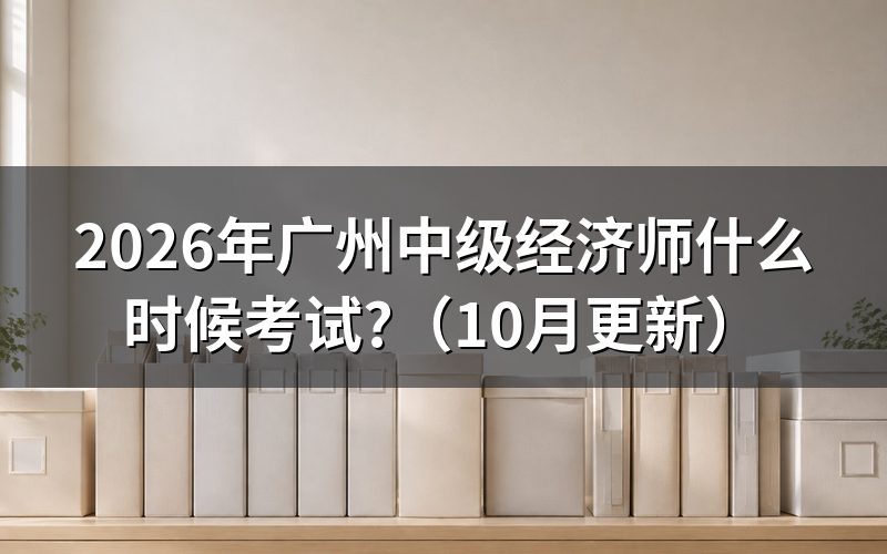 广州中级经济师打印准考证时间