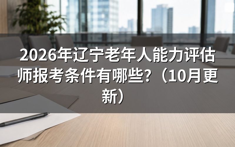 辽宁老年人能力评估师证如何报考？