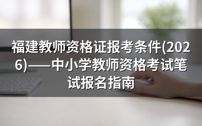 福建教师资格证报考条件(2026年)