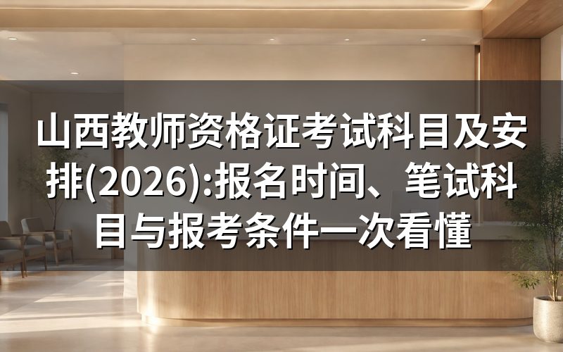 山西2026年教师资格考试时间:报名已截止,笔试9月12日