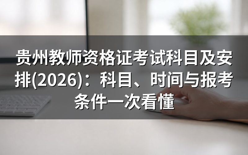 贵州教师资格证2026年下半年的考试时间和关键日程