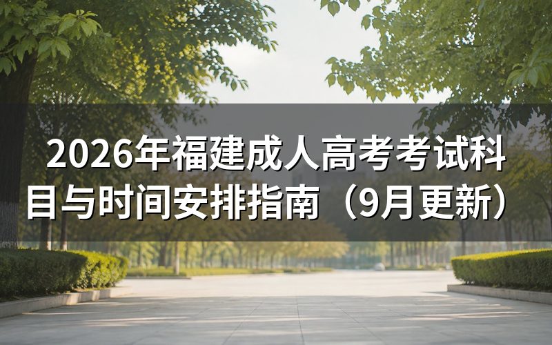 福建成人高考考试科目与时间安排怎么查