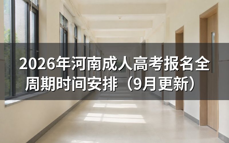 河南成人高考报名全周期时间怎么安排
