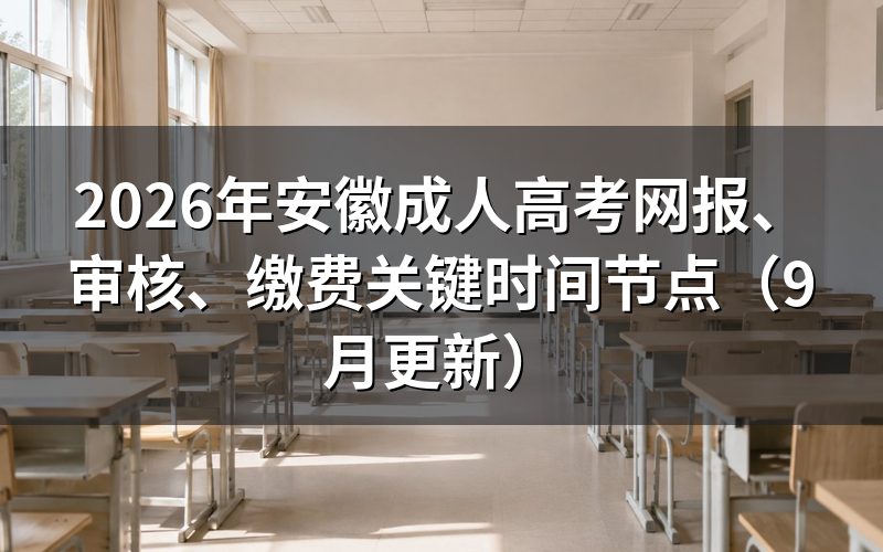 安徽成人高考网报、审核、缴费关键时间节点怎么安排